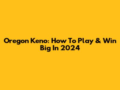 Oregon Keno: How To Play & Win Big In 2024