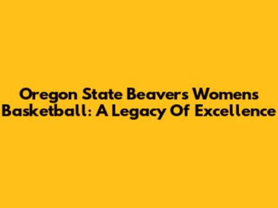 Oregon State Beavers Women's Basketball: A Legacy Of Excellence