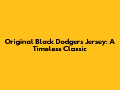 Original Black Dodgers Jersey: A Timeless Classic