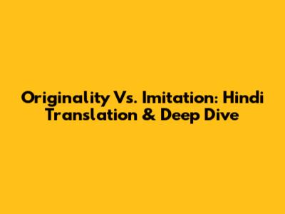 Originality Vs. Imitation: Hindi Translation & Deep Dive