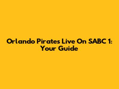 Orlando Pirates Live On SABC 1: Your Guide