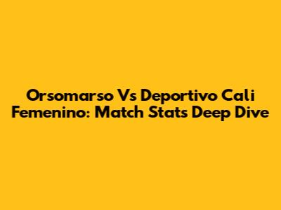 Orsomarso Vs Deportivo Cali Femenino: Match Stats Deep Dive