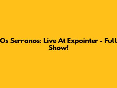 Os Serranos: Live At Expointer - Full Show!