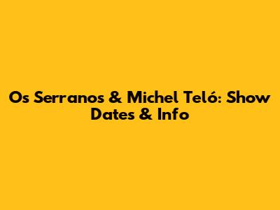 Os Serranos & Michel Teló: Show Dates & Info