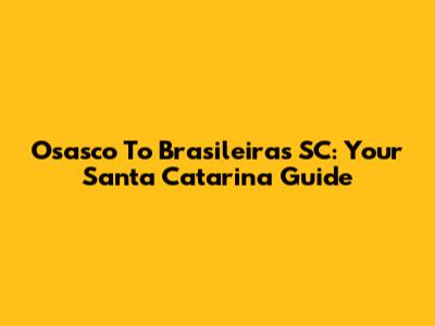 Osasco To Brasileiras SC: Your Santa Catarina Guide