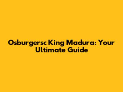 Osburgersc King Madura: Your Ultimate Guide
