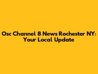 Osc Channel 8 News Rochester NY: Your Local Update