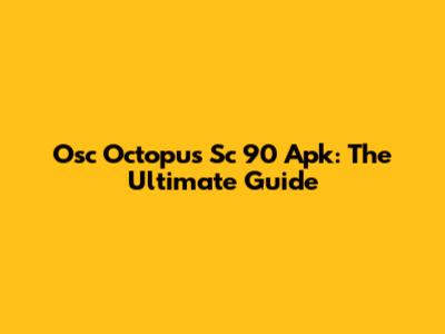 Osc Octopus Sc 90 Apk: The Ultimate Guide