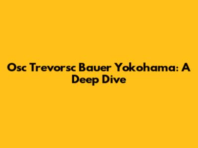 Osc Trevorsc Bauer Yokohama: A Deep Dive