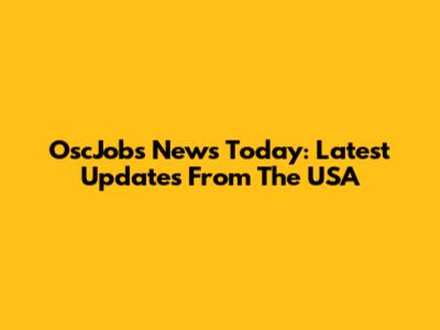 OscJobs News Today: Latest Updates From The USA