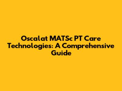 Oscalat MATSc PT Care Technologies: A Comprehensive Guide
