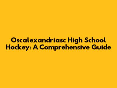 Oscalexandriasc High School Hockey: A Comprehensive Guide
