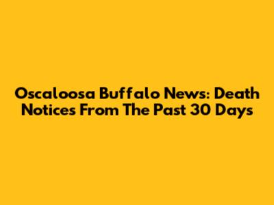 Oscaloosa Buffalo News: Death Notices From The Past 30 Days