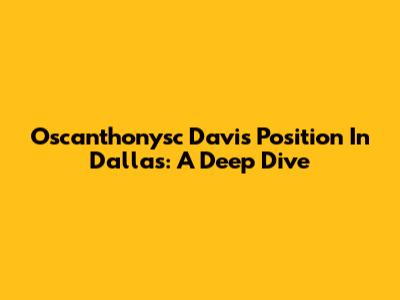 Oscanthonysc Davis' Position In Dallas: A Deep Dive