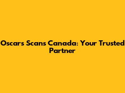 Oscar's Scans Canada: Your Trusted Partner