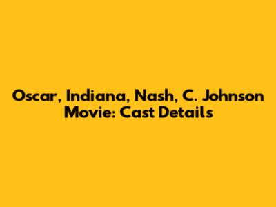 Oscar, Indiana, Nash, C. Johnson Movie: Cast Details