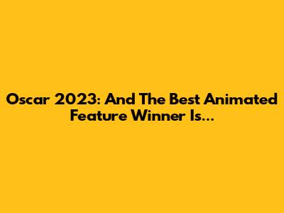 Oscar 2023: And The Best Animated Feature Winner Is...