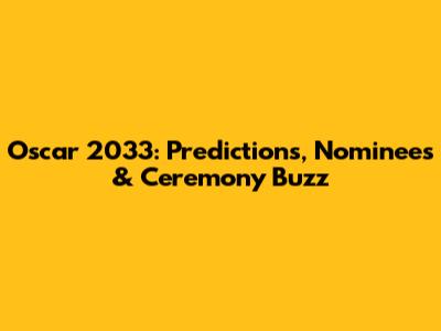 Oscar 2033: Predictions, Nominees & Ceremony Buzz