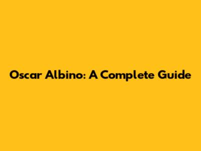 Oscar Albino: A Complete Guide