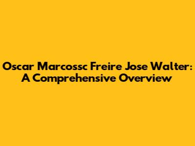 Oscar Marcossc Freire Jose Walter: A Comprehensive Overview
