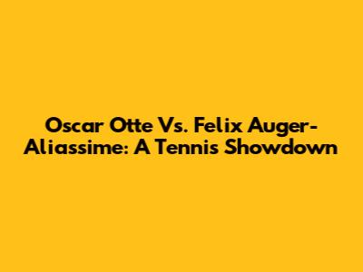 Oscar Otte Vs. Felix Auger-Aliassime: A Tennis Showdown