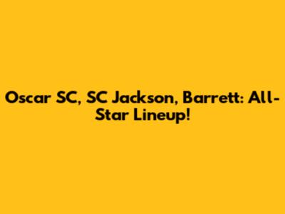 Oscar SC, SC Jackson, Barrett: All-Star Lineup!