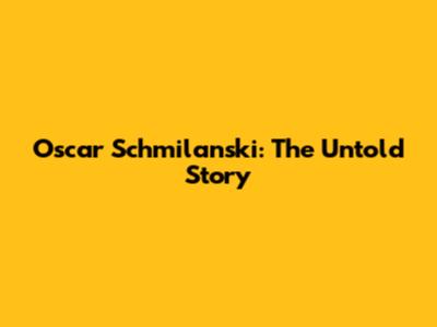 Oscar Schmilanski: The Untold Story