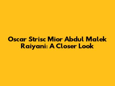 Oscar Strisc Mior Abdul Malek Raiyani: A Closer Look