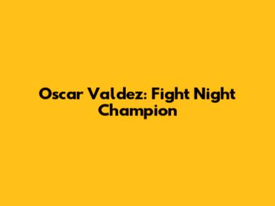 Oscar Valdez: Fight Night Champion