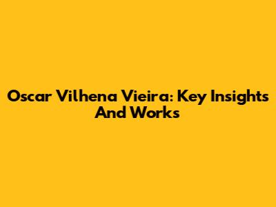 Oscar Vilhena Vieira: Key Insights And Works