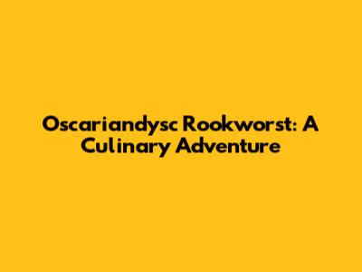Oscariandysc Rookworst: A Culinary Adventure