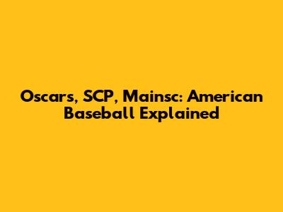 Oscars, SCP, Mainsc: American Baseball Explained
