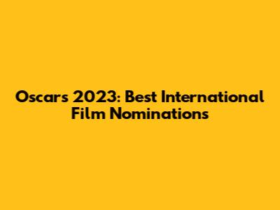 Oscars 2023: Best International Film Nominations
