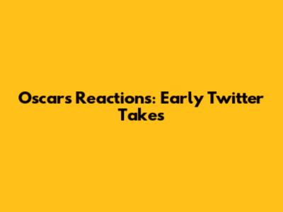 Oscars Reactions: Early Twitter Takes