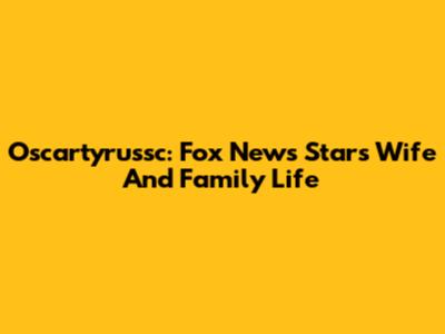 Oscartyrussc: Fox News Star's Wife And Family Life