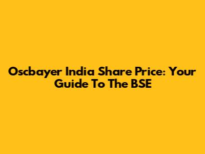 Oscbayer India Share Price: Your Guide To The BSE