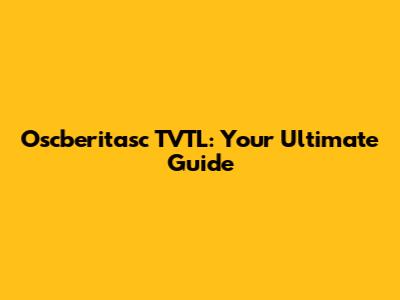 Oscberitasc TVTL: Your Ultimate Guide