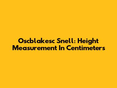Oscblakesc Snell: Height Measurement In Centimeters
