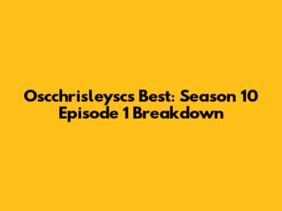 Oscchrisleysc's Best: Season 10 Episode 1 Breakdown