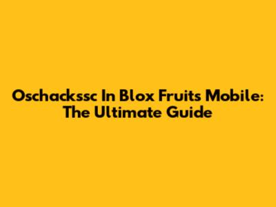 Oschackssc In Blox Fruits Mobile: The Ultimate Guide