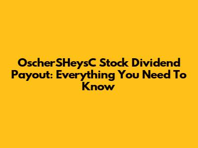 OscherSHeysC Stock Dividend Payout: Everything You Need To Know