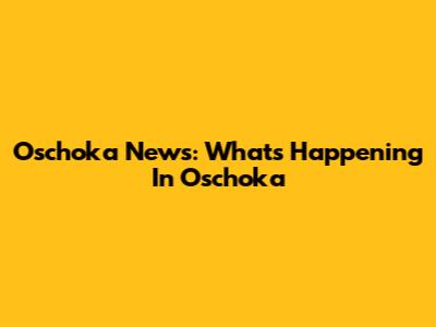 Oschoka News: What's Happening In Oschoka
