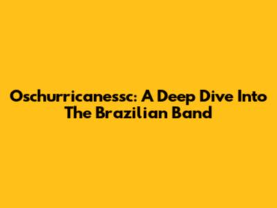 Oschurricanessc: A Deep Dive Into The Brazilian Band