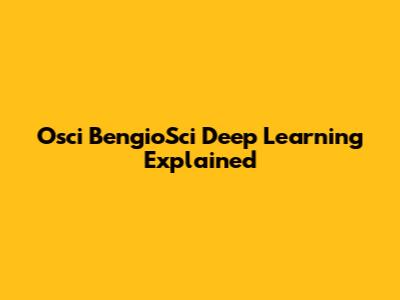 Osci BengioSci Deep Learning Explained