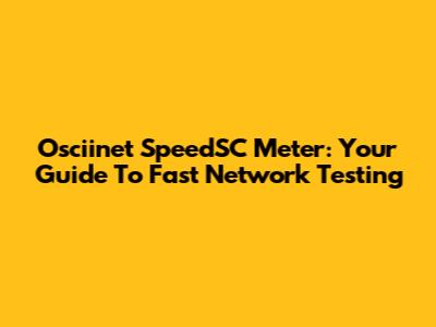 Osciinet SpeedSC Meter: Your Guide To Fast Network Testing