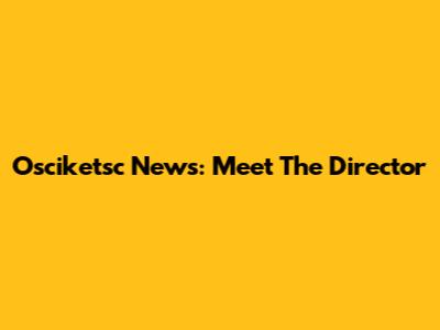 Osciketsc News: Meet The Director