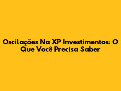 Oscilações Na XP Investimentos: O Que Você Precisa Saber