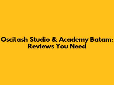 Oscilash Studio & Academy Batam: Reviews You Need