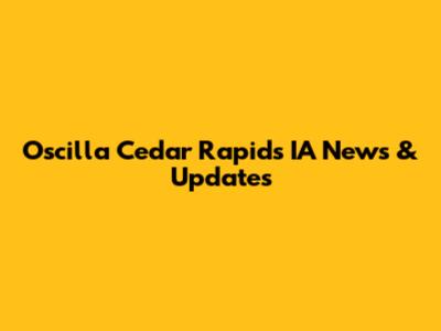 Oscilla Cedar Rapids IA News & Updates