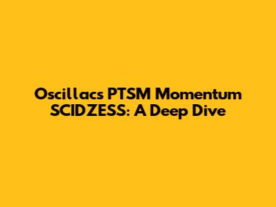 Oscillacs PTSM Momentum SCIDZESS: A Deep Dive